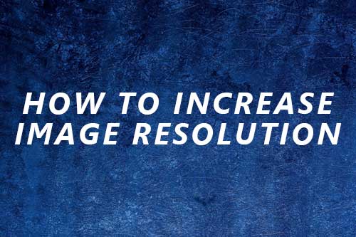 how-to-increase-image-resolution-imglarger-blog