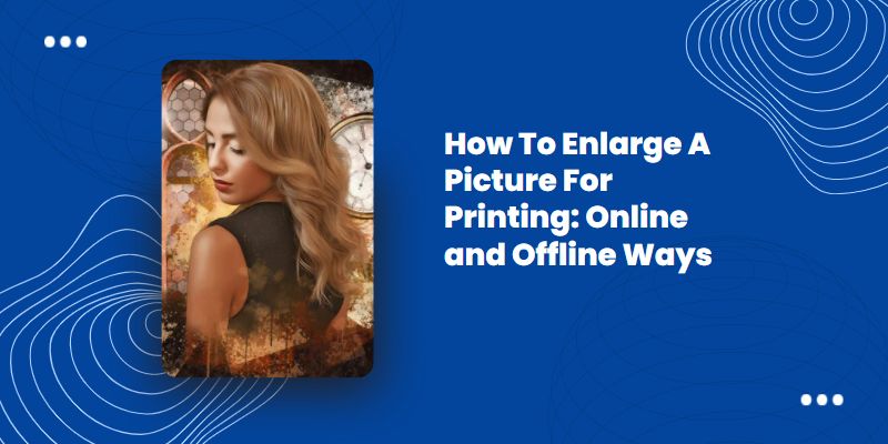 how-to-enlarge-a-picture-for-printing-online-and-offline-ways